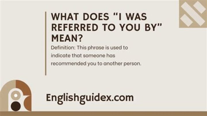 What does i was referred to you mean